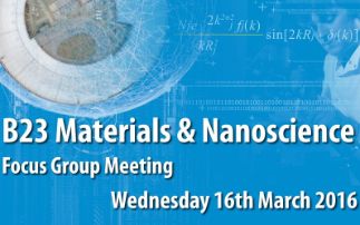B23 Materials & Nanoscience Focus Group Meeting